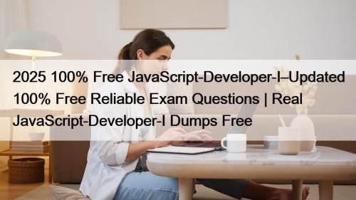 2025 100% Free JavaScript-Developer-I–Updated 100% Free Reliable Exam ...